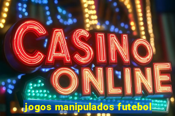 jogos manipulados futebol